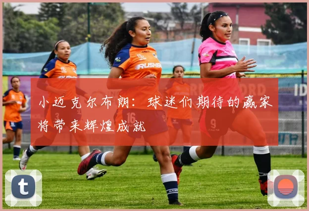 小迈克尔布朗：球迷们期待的赢家将带来辉煌成就